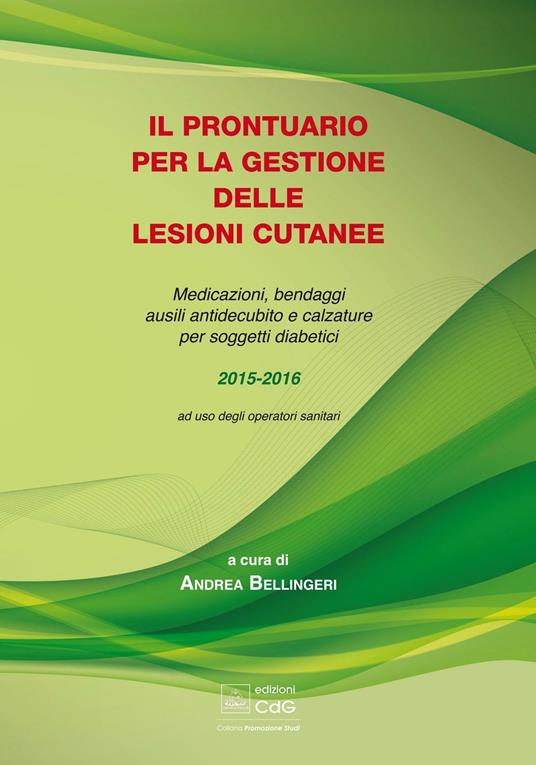 Il prontuario per la gestione delle lesioni cutanee. Medicazioni, bendaggi e calzature per soggetti diabetici - Andrea Bellingeri - copertina