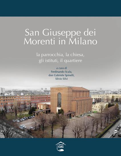 San Giuseppe dei Morenti in Milano. La parrocchia, la chiesa, gli istituti, il quartiere - copertina