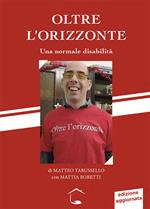 Oltre l'orizzonte. Una normale disabilità. Nuova ediz.