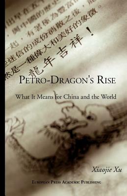 Petro dragon's rise. What it means for China and the world - Xiaojie Xu - copertina