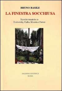 La finestra socchiusa. Ricerche tematiche su Dostoevskij, Kafka, Moravia e Pavese - Bruno Basile - copertina