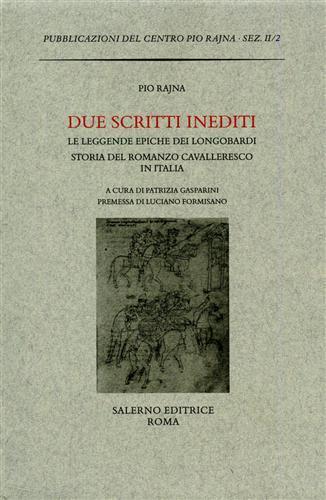 Due scritti inediti: Le leggende epiche dei Longobardi-La storia del romanzo cavalleresco in Italia - Pio Rajna - 2