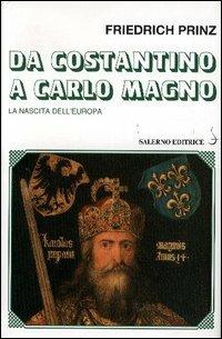 Da Costantino a Carlo Magno. La nascita dell'Europa - Friedrich Prinz - copertina