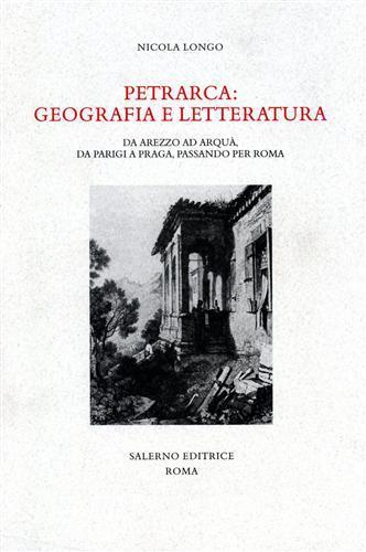 Petrarca: geografia e letteratura. Da Arezzo ad Arquà, da Parigi a Praga, passando per Roma - Nicola Longo - copertina