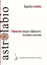 I Balcani dopo i Balcani. Eredità e identità