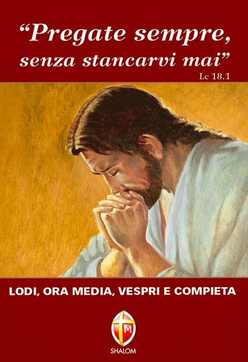 Pregate sempre senza stancarvi mai. Lodi, ora media, vespri e compieta - copertina