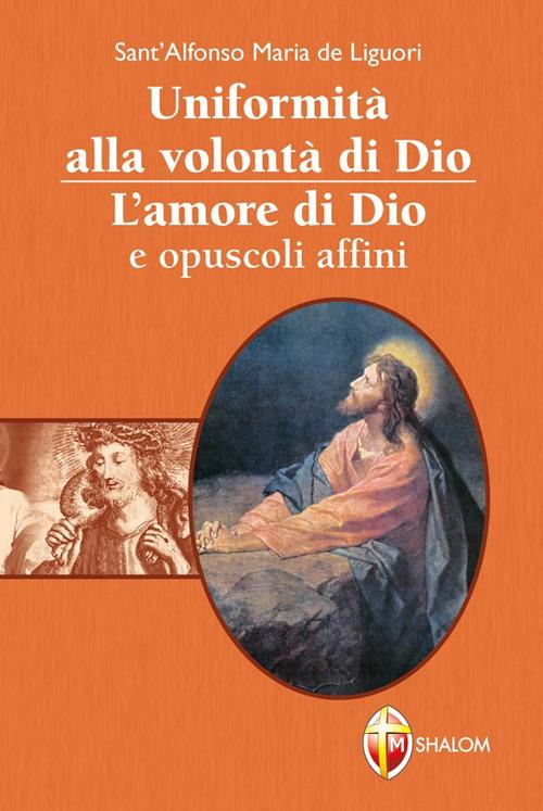 Uniformità alla volontà di Dio. L'amore di Dio e opuscoli affini - Alfonso Maria de' Liguori (sant') - copertina