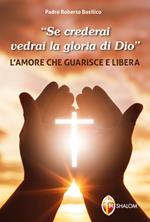 «Se crederai vedrai la gloria di Dio». L'amore che guarisce e libera