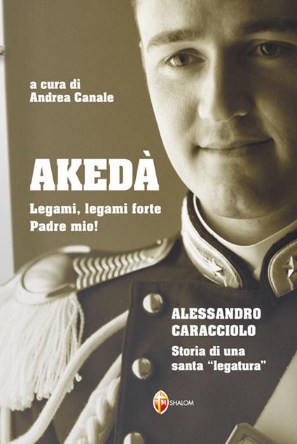 Akedà. Legami, legami forte Padre mio! Alessandro Caracciolo. Storia di una santa «legatura» - copertina