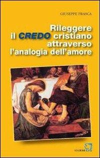 Rileggere il credo cristiano attraverso l'analogia dell'amore - Giuseppe Frasca - copertina