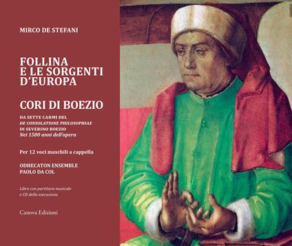 Follina e le sorgenti d'Europa. Cori di Boezio. Da sette carmi del «De consolatione philosophiae» di Severino Boezio - Nei 1500 anni dell’opera Per 12 voci maschili a cappella. Registrazione integrale nel CD allegato. Con CD-Audio - Mirco De Stefani - copertina