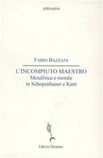 L' incompiuto maestro. Metafisica e morale in Schopenhauer e Kant