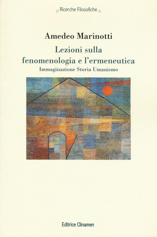 Lezioni sulla fenomenologia e l'ermeneutica. Immaginazione Storia Umanismo - Amedeo Marinotti - copertina