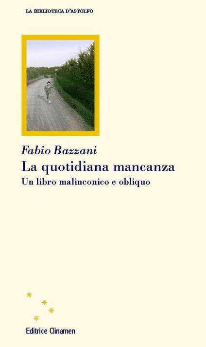 La quotidiana mancanza. Un libro malinconico e obliquo - Fabio Bazzani - copertina