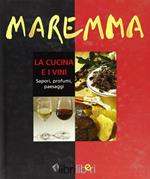 Maremma. La cucina e i vini. Sapori, profumi, paesaggi