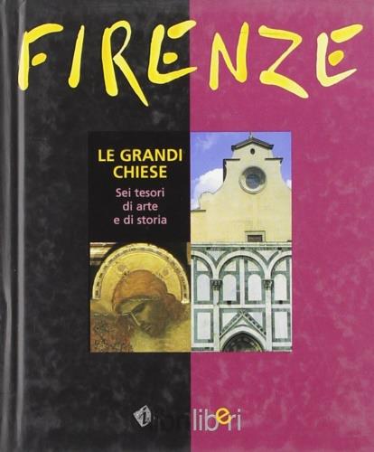 Firenze. Le grandi chiese. Sei tesori di arte e di storia - copertina