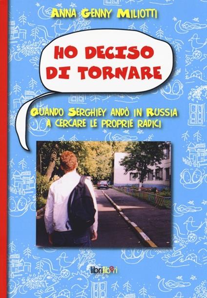 Ho deciso di tornare. Quando Serghiey andò in Russia a cercare le proprie radici - Anna Genni Miliotti - copertina