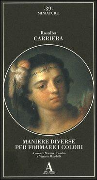 Maniere diverse per formare i colori - Rosalba Carriera - copertina