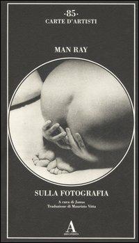 Sulla fotografia. Ediz. illustrata - Man Ray - copertina