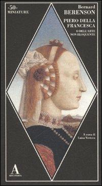 Piero della Francesca, o dell'arte non eloquente - Bernard Berenson - copertina