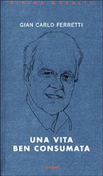 Una vita ben consumata. Memorie pubbliche e private di un ex comunista. Vol. 2