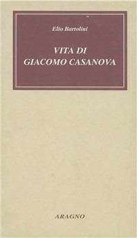 Vita di Giacomo Casanova - Elio Bartolini - copertina