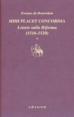 Mihi placet concordia. Lettere sulla Riforma. Vol. 1: 1516-1520
