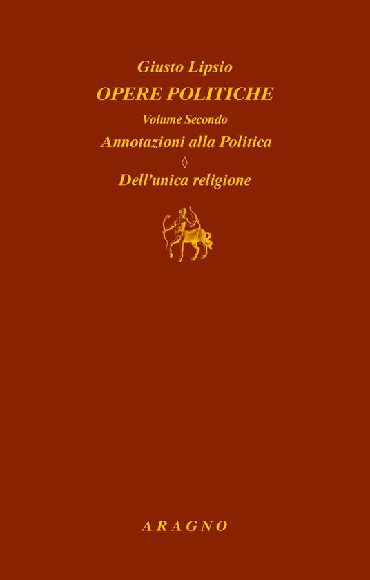 Opere politiche. Vol. 2: Annotazioni alla politica. Dell'unica religione - Giusto Lipsio - copertina
