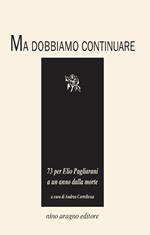 Ma dobbiamo continuare. 73 per Elio Pagliarani a un anno dalla morte