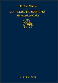La nascita del Che. Racconti da Cuba - Davide Barilli - copertina