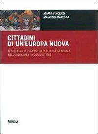 Cittadini di un'Europa nuova. Il modello dei servizi di interesse generale nell'ordinamento comunitario - Marta Vincenzi,Maurizio Maresca - copertina