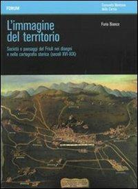 L' immagine del territorio. Società e paesaggi del Friuli nei disegni e nella cartografia storica (secoli XVI-XIX). Con DVD - Furio Bianco,Luca Roncadin - copertina