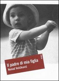 Il padre di mia figlia - Nenad Velickovic - copertina