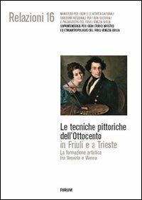 Le tecniche pittoriche dell'Ottocento in Friuli e a Trieste. La formazione artistica tra Venezia e Vienna. Ediz. illustrata - copertina