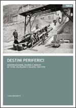 Destini periferici. Modernizzazione, risorse e individui in Ticino, Valtellina e Vallese, 1850-1930