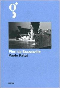 Pieri da Brazzaville. La straordinaria avventura di un esploratore friulano in Africa - Paolo Patui - copertina