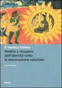 Il nemico intimo. Perdita e recupero dell'identità sotto la dominazione coloniale - Ashis Nandy - copertina