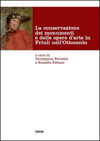 La conservazione dei monumenti e delle opere d'arte in Friuli nell'Ottocento - copertina