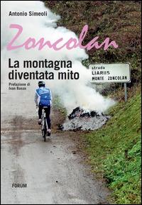 Zoncolan. La montagna diventata mito - Antonio Simeoli - copertina