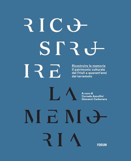 Ricostruire la memoria. Il patrimonio culturale del Friuli a quarant'anni dal terremoto - copertina