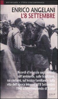 L' 8 settembre. Ricordi d'infanzia sugli eventi, sull'ambiente, sulle tradizioni, sui costumi, sul lessico familiare e sulla vita d'epoca intorno all'8 settembre... - Enrico Angelani - copertina