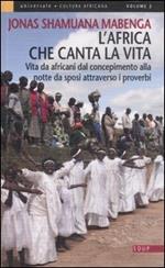 L' Africa che canta la vita. Vita da africani dal concepimento alla notte da sposi attraverso i proverbi