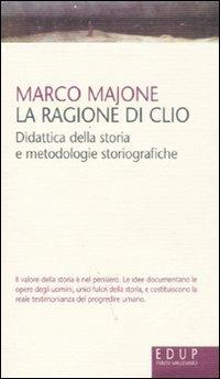 La ragione di Clio. Didattica della storia e metodologie storiografiche - Marco Majone - copertina