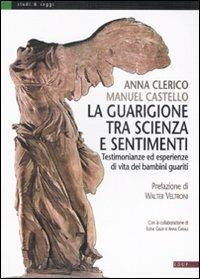 La guarigione tra scienza e sentimenti. Testimonianze ed esperienze di vita dei bambini guariti - Anna Clerico,Manuel Castello - copertina