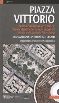 Piazza Vittorio. la trasformazione urbanistica. Quale identità per i nuovi cittadini. Ediz. italiana e inglese? Con DVD - Hisham Elkadi,Katherine M. Forsyth - copertina