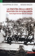 La finestra della libertà. Frontiera per un'altra Europa. Storie degli internati ebrei di Campagna