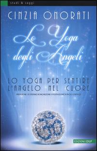 Lo yoga degli angeli. Lo yoga per sentire l'angelo nel cuore - Cinzia Onorati - copertina