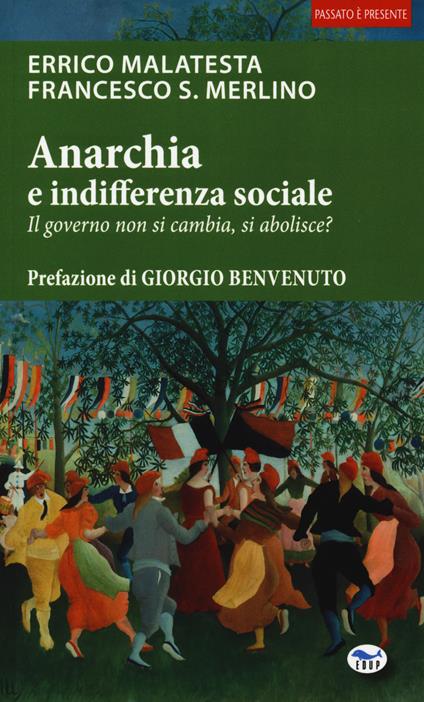 Anarchia e indifferenza sociale. Il governo non si cambia, si abolisce? - Enrico Malatesta,Francesco Saverio Merlino - copertina