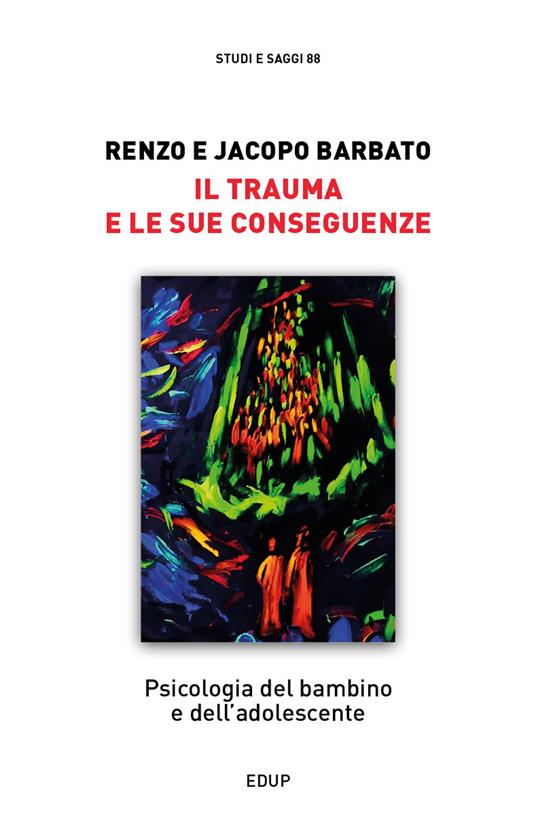 Il trauma e le sue conseguenze. Psicologia del bambino e dell'adolescente - Renzo Barbato,Jacopo Barbato - copertina