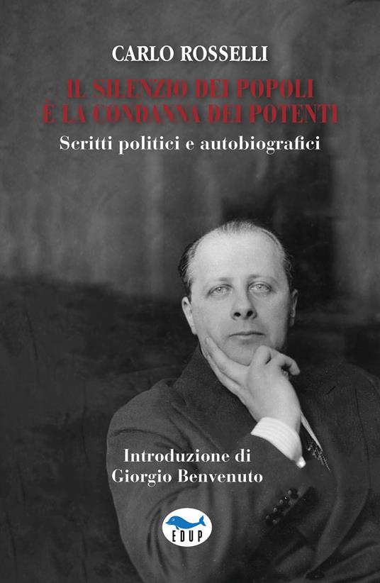 Il silenzio dei popoli è la condanna dei potenti. Scritti politici e autobiografici - Carlo Rosselli - copertina